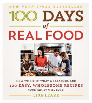 100 Days of Real Food: How We Did It, What We Learned, and 100 Easy, Wholesome Recipes Your Family Will Love | O#Health