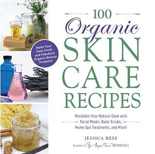 100 Organic Skincare Recipes: Make Your Own Fresh and Fabulous Organic Beauty Products | O#Health
