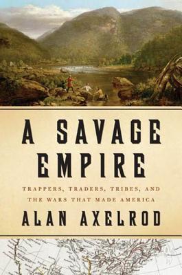 A Savage Empire: Trappers, Traders, Tribes, and the Wars That Made America | O#MilitaryHistory