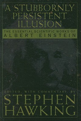 A Stubbornly Persistent Illusion: The Essential Scientific Works of Albert Einstein | O#Science