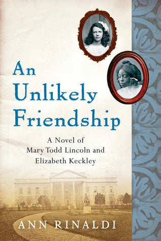 An Unlikely Friendship: A Novel of Mary Todd Lincoln and Elizabeth Keckley | O#CIVILWAR