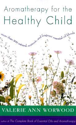 Aromatherapy for the Healthy Child: More Than 300 Natural, Nontoxic, and Fragrant Essential Oil Blends | O#Health