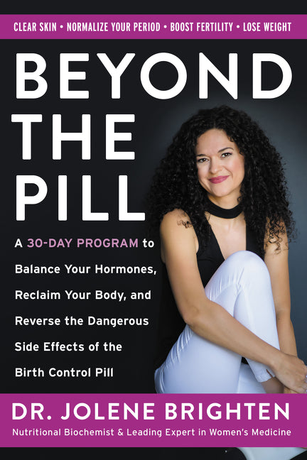 Beyond the Pill: A 30-Day Program to Balance Your Hormones, Reclaim Your Body, and Reverse the Dangerous Side Effects of the Birth Control Pill | O#SelfHelp