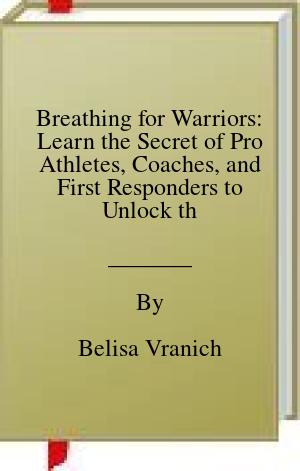 Breathing for Warriors: Learn the Secret of Pro Athletes, Coaches, and First Responders to Unlock the Path to Endurance, Strength, Precision, and an Unshakable Mental Game | O#SelfHelp