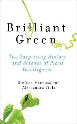 Brilliant Green: The Surprising History and Science of Plant Intelligence by Stefano Mancuso | O#Environment
