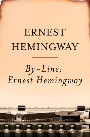 By-Line Ernest Hemingway: Selected Articles and Dispatches of Four Decades | O#Autobiography