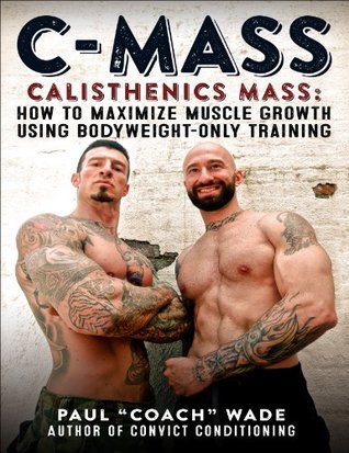 C-Mass: Calisthenics Mass: How to Maximize Muscle Growth Using Bodyweight-Only Training | O#Health