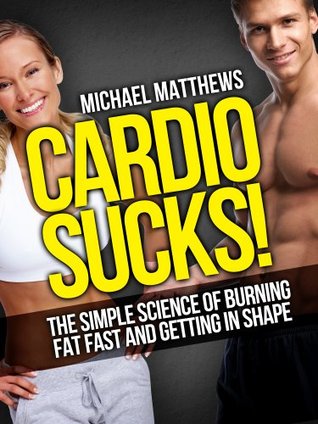 CARDIO SUCKS! The Simple Science of Burning Fat Fast and Getting In Shape (The Build Healthy Muscle Series) | O#Health