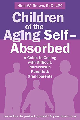 Children of the Aging Self-Absorbed: A Guide to Coping with Difficult, Narcissistic Parents and Grandparents | O#SelfHelp