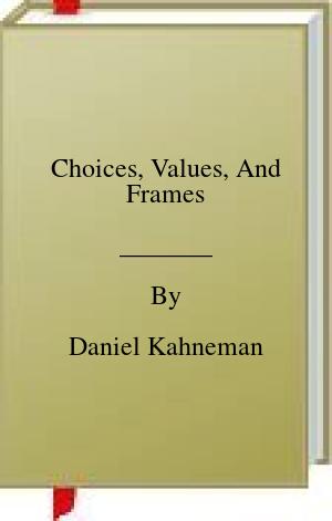 Choices, Values, And Frames | O#Science