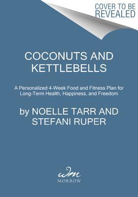 Coconuts and Kettlebells: A Personalized 4-Week Food and Fitness Plan for Long-Term Health, Happiness, and Freedom | O#Health