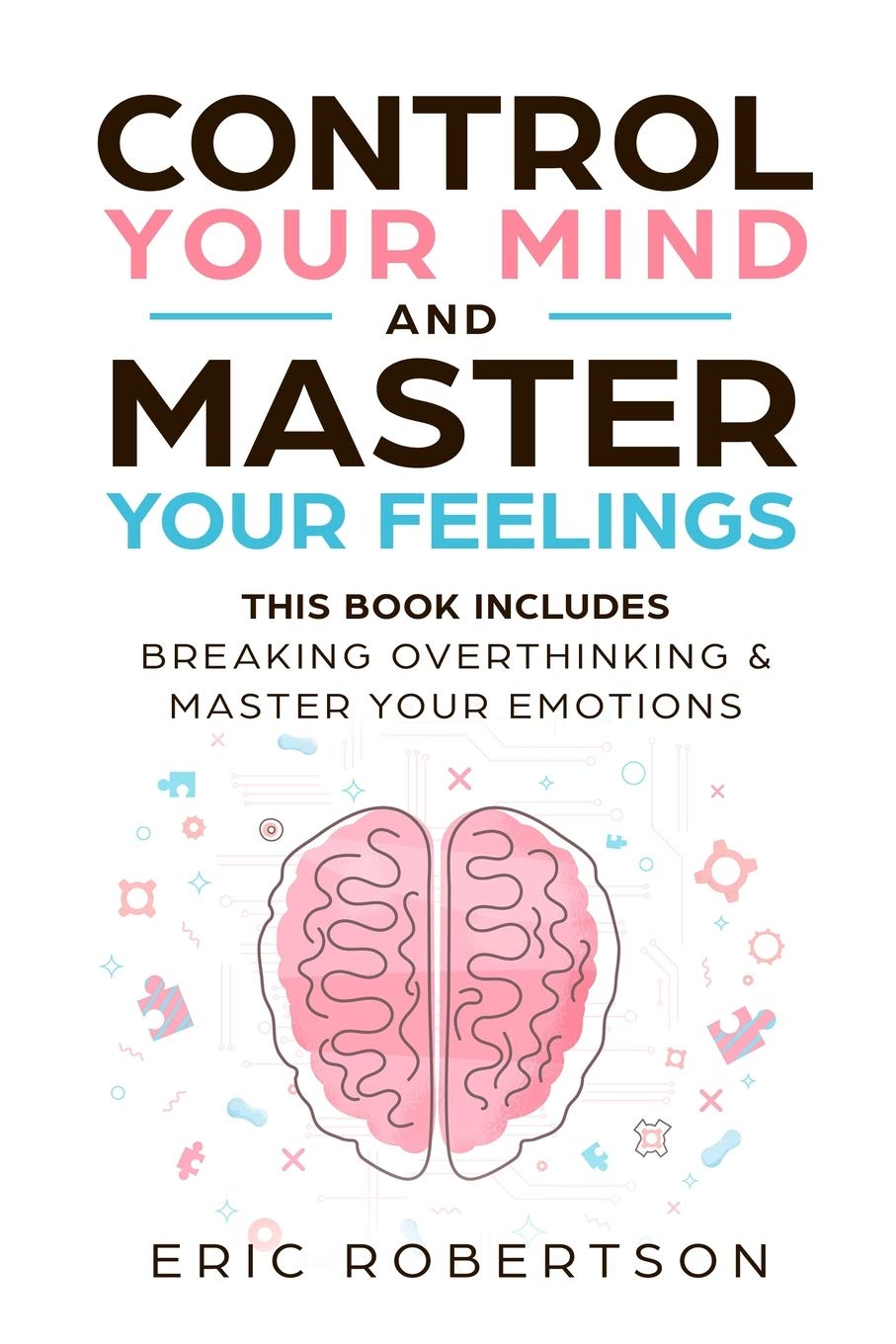 Control Your Mind and Master Your Feelings: This Book Includes – Break Overthinking and Master Your Emotions | O#SelfHelp