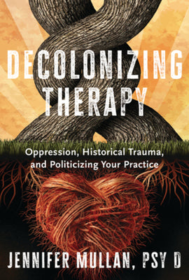 Decolonizing Therapy: Oppression, Historical Trauma, and Politicizing Your Practice | O#MentalHealth