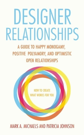 Designer Relationships: A Guide to Happy Monogamy, Positive Polyamory, and Optimistic Open Relationships | O#SelfHelp