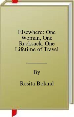 Elsewhere: One Woman, One Rucksack, One Lifetime of Travel | O#Travel