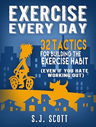 Exercise Every Day: 32 Tactics for Building the Exercise Habit (Even If You Hate Working Out) | O#Health