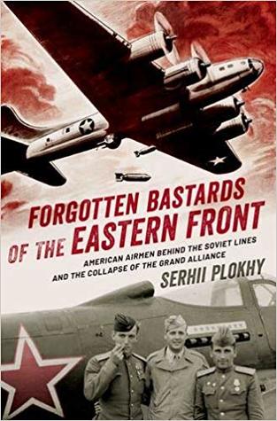Forgotten Bastards of the Eastern Front: American Airmen behind the Soviet Lines and the Collapse of the Grand Alliance | O#WorldWarII