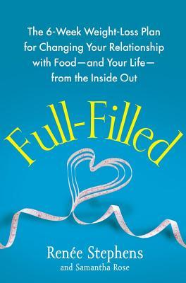 Full-Filled: The 6-Week Weight-Loss Plan for Changing Your Relationship with Food-and Your Life-from the Inside Out | O#Health