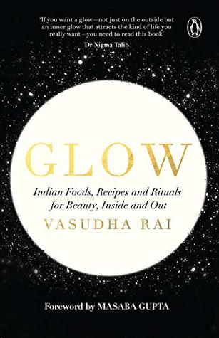 Glow: Indian Foods, Recipes and Rituals for Beauty, Inside and Out | O#Health