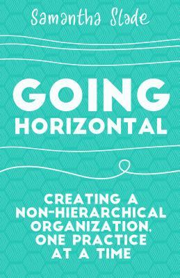 Going Horizontal: Creating a Non-Hierarchical Organization, One Practice at a Time | O#MANAGEMENT