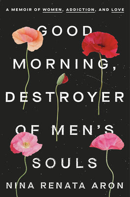 Good Morning, Destroyer of Men’s Souls: A Memoir of Women, Addiction, and Love | O#MentalHealth