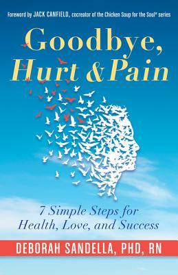 Goodbye, Hurt  Pain: 7 Simple Steps for Health, Love, and Success | O#Health