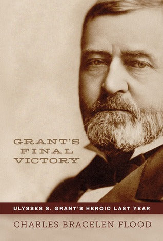 Grant’s Final Victory: Ulysses S. Grant’s Heroic Last Year | O#CIVILWAR