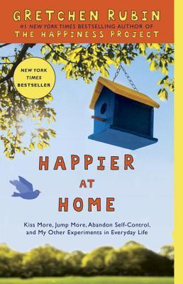 Happier at Home: Kiss More, Jump More, Abandon Self-Control, and My Other Experiments in Everyday Life | O#SelfHelp