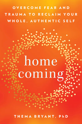 Homecoming: Overcome Fear and Trauma to Reclaim Your Whole, Authentic Self | O#MentalHealth