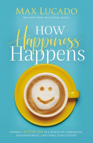 How Happiness Happens: Finding Lasting Joy in a World of Comparison, Disappointment, and Unmet Expectations | O#Religion
