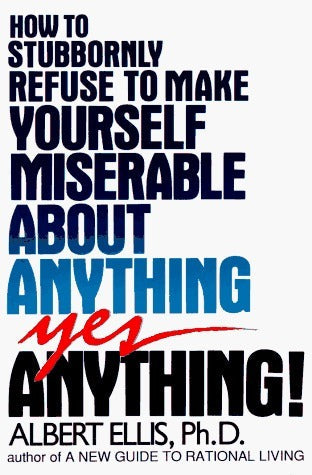 How to Stubbornly Refuse to Make Yourself Miserable About Anything: Yes, Anything | O#MentalHealth