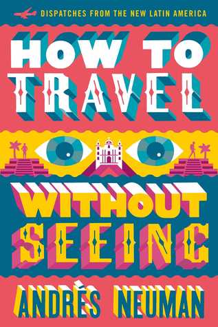 How to Travel without Seeing: Dispatches from the New Latin America | O#Travel
