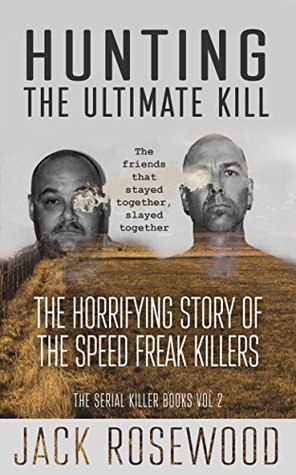 Hunting The Ultimate Kill: The Horrifying Story of the Speed Freak Killers (The Serial Killer Books Book 2) | O#TrueCrime