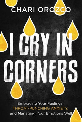 I Cry in Corners: Embracing Your Feelings, Throat-Punching Anxiety, and Managing Your Emotions Well | O#SelfHelp