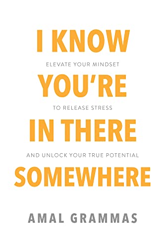 I Know You’re In There Somewhere: Elevate Your Mindset to Release Stress and Unlock Your True Potential | O#SelfHelp