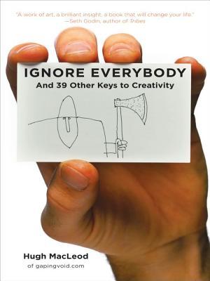 Ignore Everybody: And 39 Other Keys to Creativity | O#ArtArchives