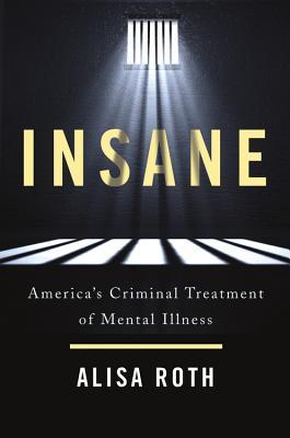 Insane: America’s Criminal Treatment of Mental Illness | O#MentalHealth