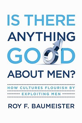 Is There Anything Good about Men?: How Cultures Flourish by Exploiting Men | O#Sociology