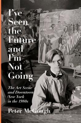 I've Seen the Future and I'm Not Going: The Art Scene and Downtown New York in the 1980s | O#ArtArchives