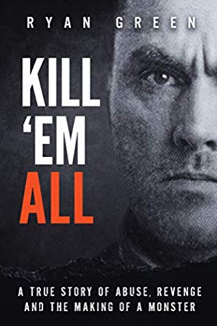 Kill 'Em All: A True Story of Abuse, Revenge and the Making of a Monster (True Crime) | O#TrueCrime
