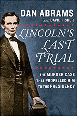 Lincoln’s Last Trial: The Murder Case That Propelled Him to the Presidency by Dan Abrams | O#CIVILWAR
