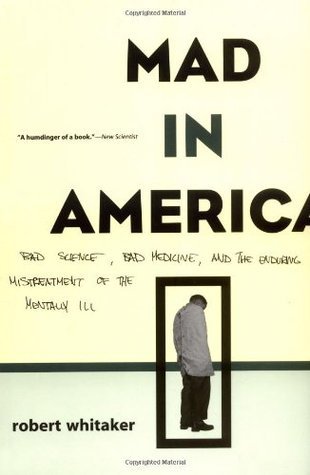 Mad in America: Bad Science, Bad Medicine, and the Enduring Mistreatment of the Mentally Ill | O#MentalHealth
