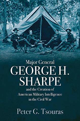 Major General George H. Sharpe and The Creation of American Military Intelligence in the Civil War | O#CIVILWAR