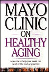 Mayo Clinic on Healthy Aging: Answers to Help You Make the Most of the Rest of Your Life | O#Health