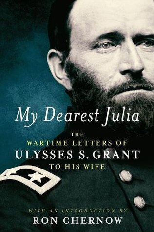 My Dearest Julia: The Wartime Letters of Ulysses S. Grant to His Wife A Library of America Special Publication | O#CIVILWAR