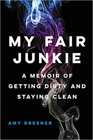 My Fair Junkie: A Memoir of Getting Dirty and Staying Clean | O#Autobiography