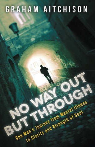 No Way Out But Through: One Man’s Journey from Mental Illness to Clarity and Strength of Soul | O#MentalHealth