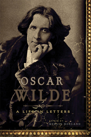 Oscar Wilde: A Life in Letters | O#Autobiography