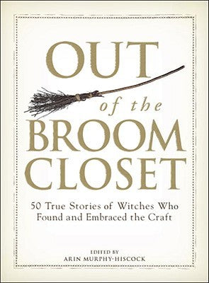 Out of the Broom Closet: 50 True Stories of Witches Who Found and Embraced the Craft | O#Religion