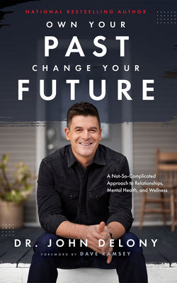 Own Your Past Change Your Future: A Not-So-Complicated Approach to Relationships, Mental Health and Wellness | O#SelfHelp